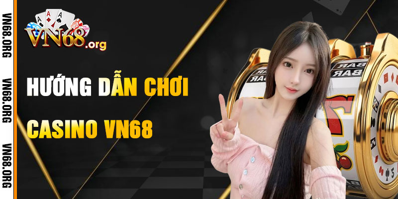 Hướng Dẫn Chơi Casino VN68