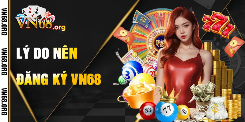 Lý Do Nên Đăng Ký VN68