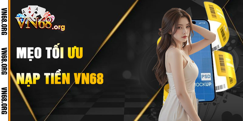 Mẹo Tối Ưu Hóa Nạp Tiền VN68