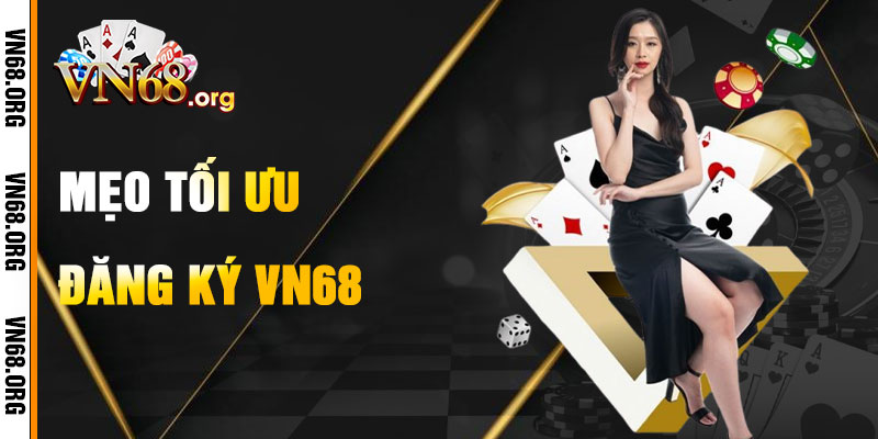 Mẹo Tối Ưu Hóa Quá Trình Đăng Ký VN68