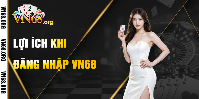 Lợi Ích Khi Đăng Nhập VN68