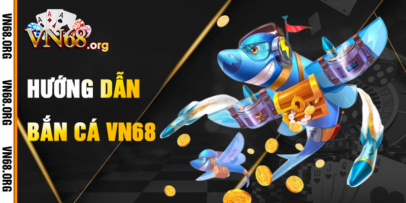 Hướng Dẫn Chơi Bắn Cá VN68