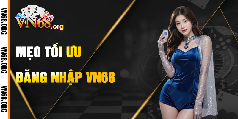 Mẹo Tối Ưu Hóa Đăng Nhập VN68