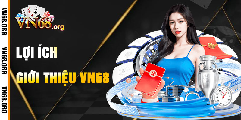 Lợi Ích Khi Tham Gia Giới Thiệu VN68