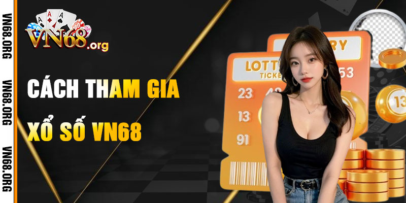 Cách Tham Gia Xổ Số VN68