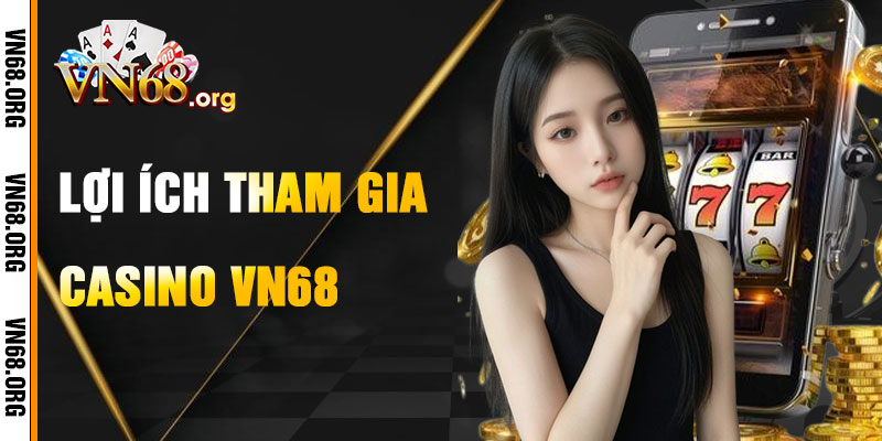 Lợi Ích Khi Tham Gia Casino VN68