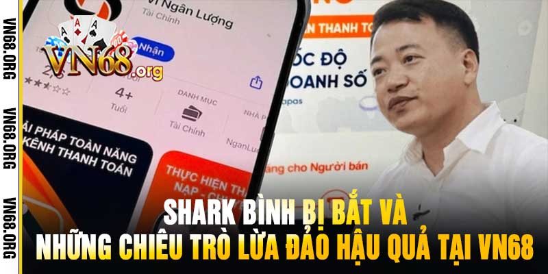Shark Bình Bị Bắt và Những Chiêu Trò Lừa Đảo Hậu Quả Tại vn68